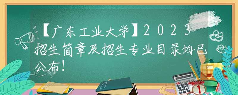【廣東工業(yè)大學】2023招生簡章及招生專業(yè)目錄均已公布！