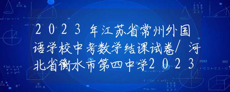 2023年江蘇省常州外國語學校中考數(shù)學結(jié)課試卷/河北省衡水市第四中學2023九年級下學期第二次月考數(shù)學試卷