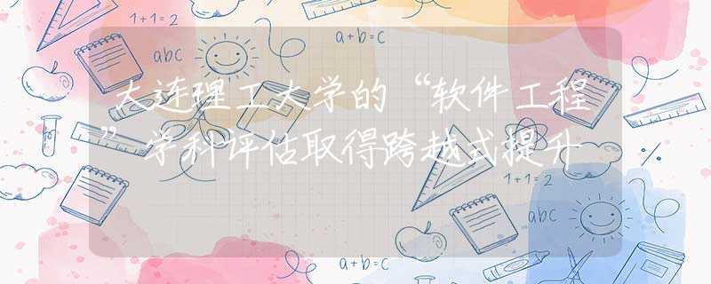 大連理工大學的“軟件工程”學科評估取得跨越式提升