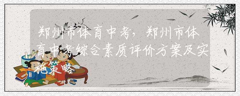 鄭州市體育中考，鄭州市體育中考綜合素質(zhì)評價(jià)方案及實(shí)施策略