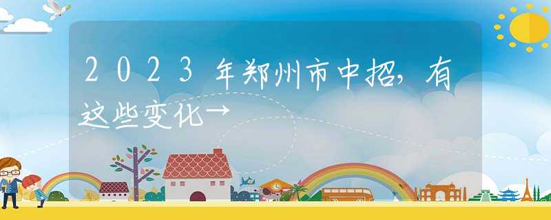 2023年鄭州市中招，有這些變化→