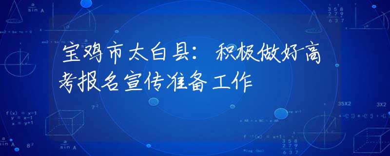 寶雞市太白縣：積極做好高考報名宣傳準備工作
