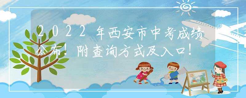 2022年西安市中考成績公布！附查詢方式及入口！