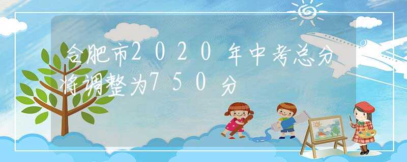 合肥市2020年中考總分將調(diào)整為750分