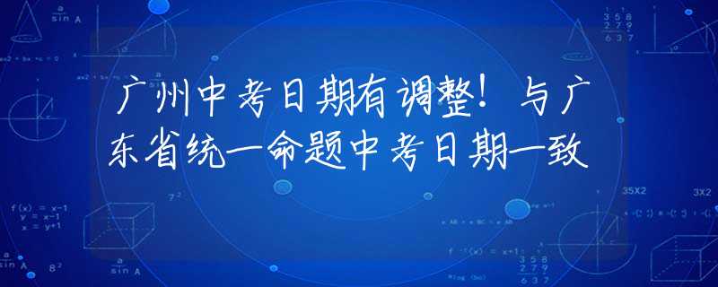 廣州中考日期有調(diào)整！與廣東省統(tǒng)一命題中考日期一致