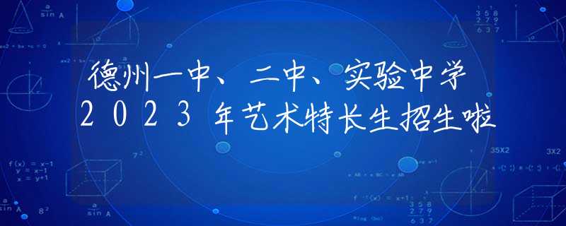 德州一中、二中、實驗中學(xué)2023年藝術(shù)特長生招生啦