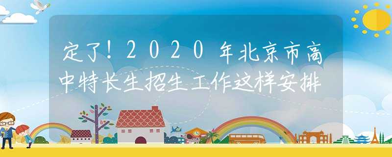 定了！2020年北京市高中特長生招生工作這樣安排