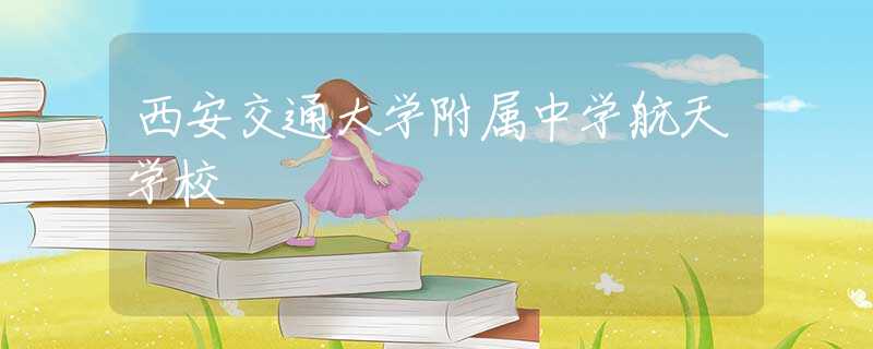 西安交通大學(xué)附屬中學(xué)航天學(xué)校