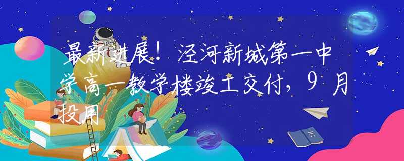 最新進(jìn)展！涇河新城第一中學(xué)高一教學(xué)樓竣工交付，9月投用