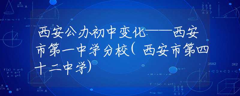 西安公辦初中變化——西安市第一中學分校(西安市第四十二中學)