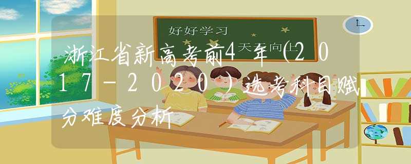 浙江省新高考前4年（2017-2020）選考科目賦分難度分析