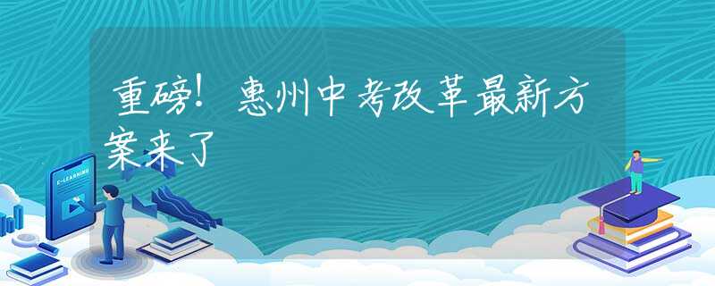 重磅！惠州中考改革最新方案來了