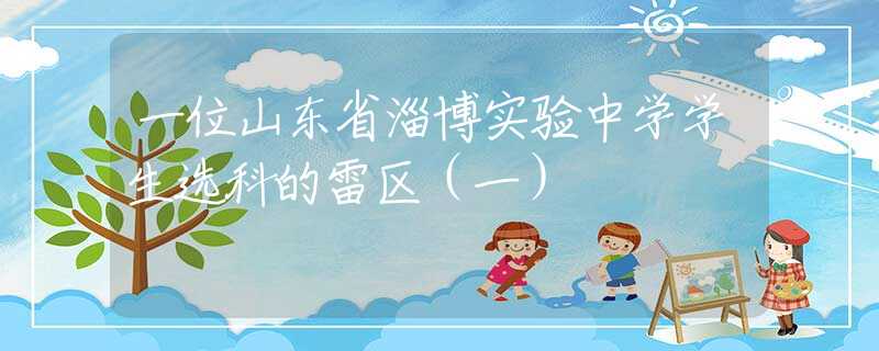 一位山東省淄博實驗中學學生選科的雷區(qū)（一）