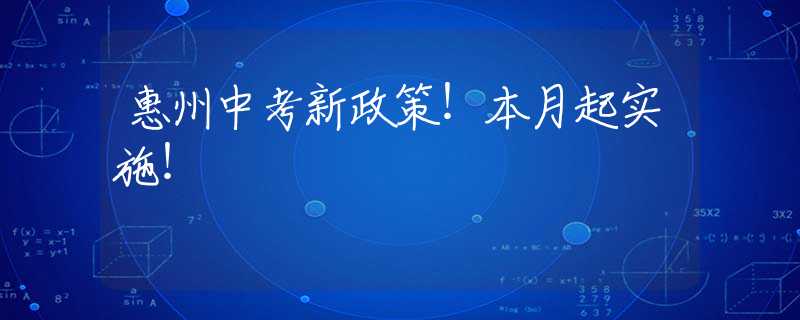 惠州中考新政策！本月起實施！