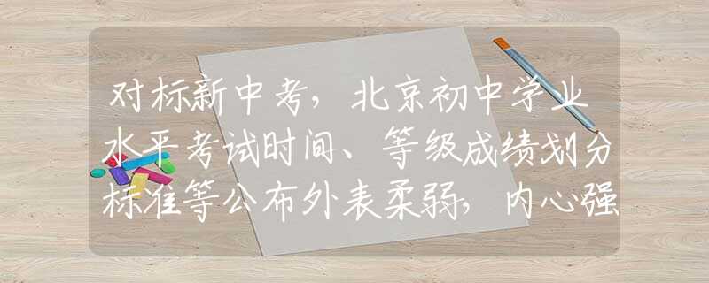 對標(biāo)新中考，北京初中學(xué)業(yè)水平考試時(shí)間、等級成績劃分標(biāo)準(zhǔn)等公布外表柔弱，內(nèi)心強(qiáng)大的3大星座，往往身居高位，運(yùn)籌帷幄