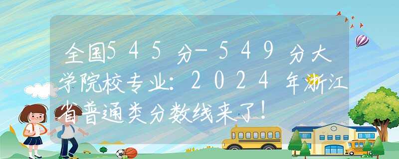 全國(guó)545分-549分大學(xué)院校專業(yè)：2024年浙江省普通類分?jǐn)?shù)線來了！