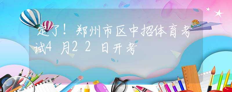 定了！鄭州市區(qū)中招體育考試4月22日開考