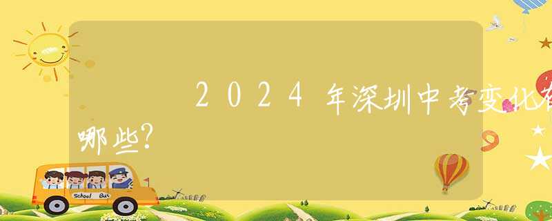 2024年深圳中考變化有哪些?