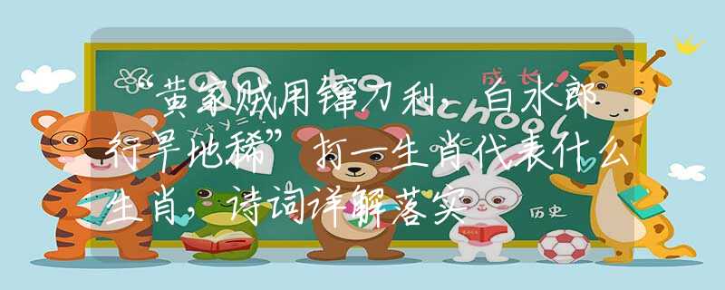 “黃家賊用镩刀利，白水郎行旱地稀”打一生肖代表什么生肖，詩詞詳解落實