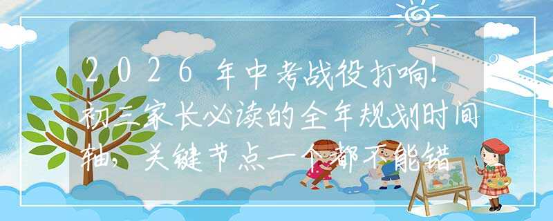 2026年中考戰(zhàn)役打響！初三家長必讀的全年規(guī)劃時間軸，關(guān)鍵節(jié)點一個都不能錯