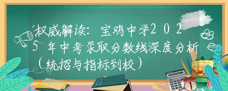 權(quán)威解讀：寶雞中學(xué)2025年中考錄取分?jǐn)?shù)線深度分析（統(tǒng)招與指標(biāo)到校）