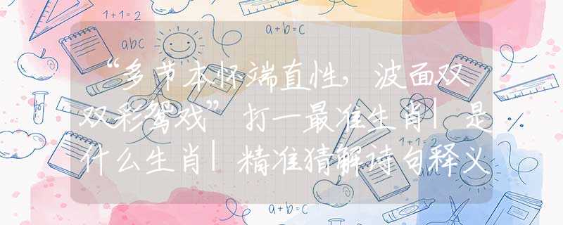 “多節(jié)本懷端直性，波面雙雙彩鴛戲”打一最準(zhǔn)生肖|是什么生肖|精準(zhǔn)猜解詩(shī)句釋義