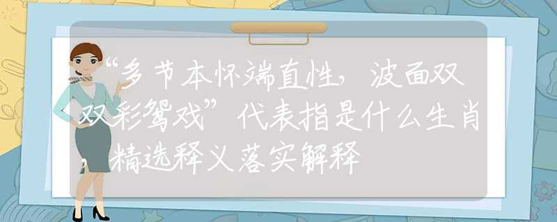 “多節(jié)本懷端直性，波面雙雙彩鴛戲”代表指是什么生肖，精選釋義落實(shí)解釋