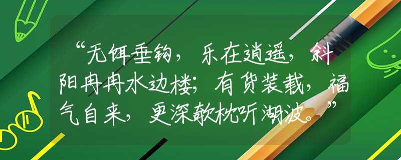 “無餌垂鉤，樂在逍遙，斜陽冉冉水邊樓；有貨裝載，福氣自來，更深欹枕聽湖波?！眧指哪個是什么生肖|打一最佳準(zhǔn)確生肖詞語|釋義作答詞語賞析解釋