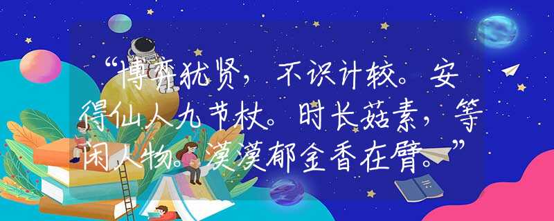 “博弈猶賢，不識(shí)計(jì)較。安得仙人九節(jié)杖。時(shí)長(zhǎng)菇素，等閑人物。漠漠郁金香在臂。”標(biāo)準(zhǔn)生肖獨(dú)家解釋