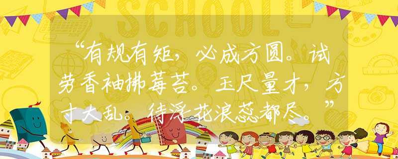 “有規(guī)有矩，必成方圓。試勞香袖拂莓苔。玉尺量才，方寸大亂。待浮花浪蕊都盡。”最佳準(zhǔn)確生肖成語(yǔ)解析