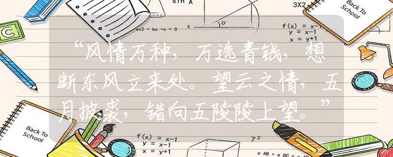 “風(fēng)情萬(wàn)種，萬(wàn)選青錢(qián)，想斷東風(fēng)立來(lái)處。望云之情，五月披裘，錯(cuò)向五陵陵上望?！笔鞘裁瓷?，經(jīng)典解釋