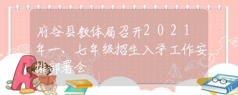 府谷縣教體局召開2021年一、七年級招生入學(xué)工作安排部署會