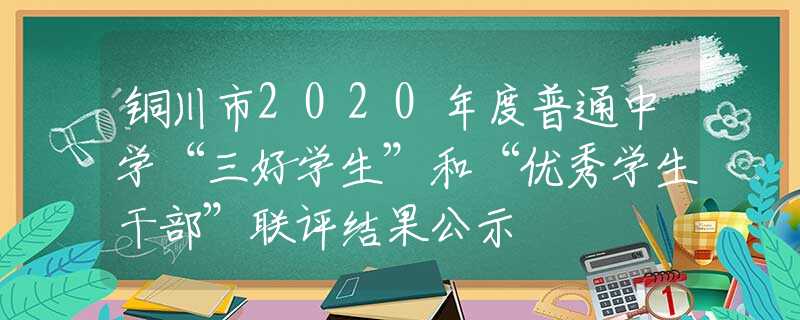 銅川市2020年度普通中學(xué)“三好學(xué)生”和“優(yōu)秀學(xué)生干部”聯(lián)評(píng)結(jié)果公示