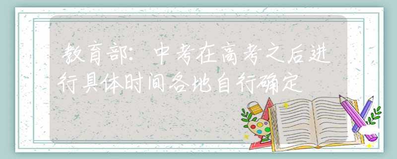 教育部：中考在高考之后進行具體時間各地自行確定