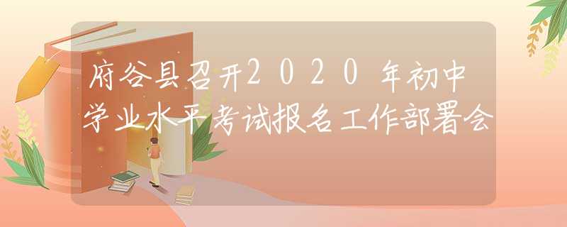 府谷縣召開2020年初中學業(yè)水平考試報名工作部署會