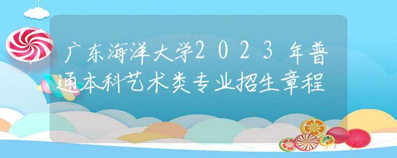 廣東海洋大學(xué)2023年普通本科藝術(shù)類專業(yè)招生章程
