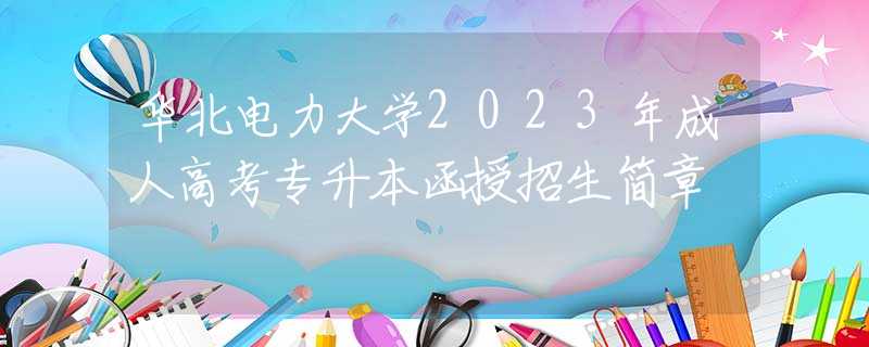 華北電力大學(xué)2023年成人高考專升本函授招生簡章