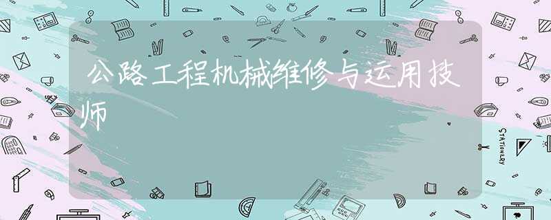 公路工程機械維修與運用技師